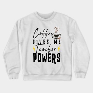 Coffee Gives Me Teacher Powers Crewneck Sweatshirt